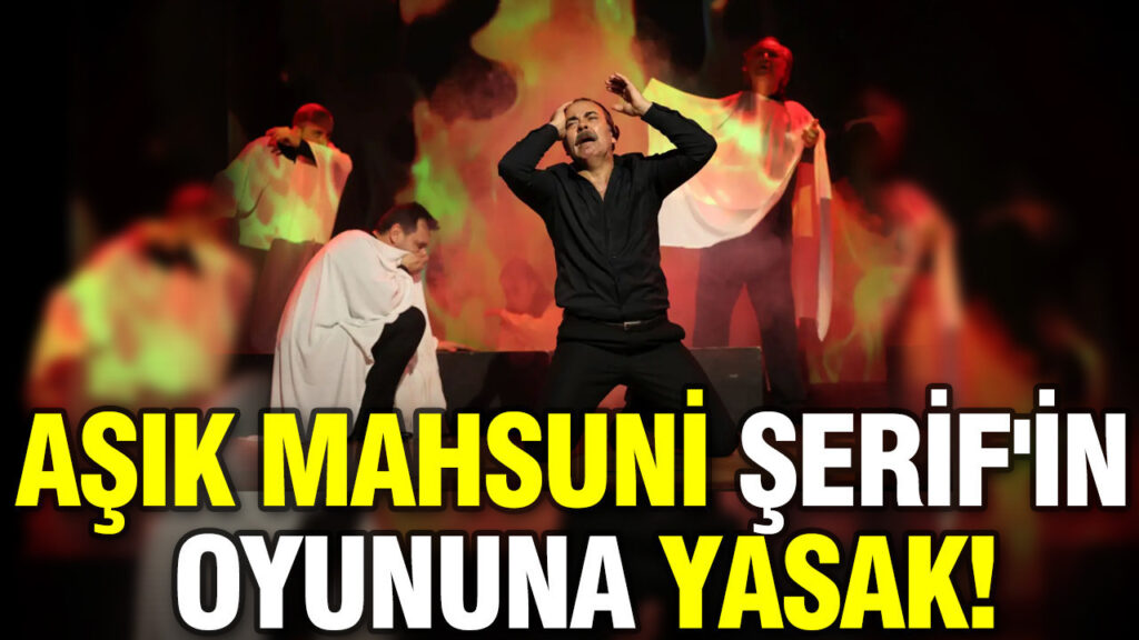 Aşık Mahsuni Şerif’in Tiyatro Gösterimine Getirilen Yasak