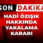 Hadi Özışık için Yakalama Kararı Çıktı